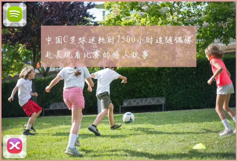 中国C罗球迷耗时7500小时追随偶像赴美观看比赛的感人故事