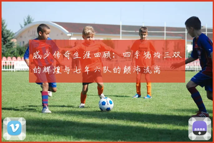 威少传奇生涯回顾:四季场均三双的辉煌与七年六队的颠沛流离